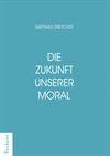 Matthias Drescher - Die Zukunft unserer Moral