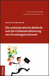 Hans-Claas Bernhardt - Die unbürokratische Behörde und die Entbürokratisierung von Einzelorganisationen